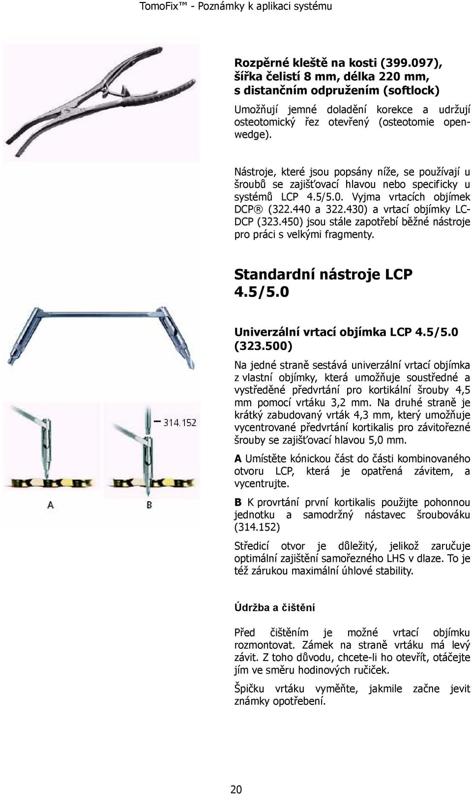 450) jsou stále zapotřebí běžné nástroje pro práci s velkými fragmenty. Standardní nástroje LCP 4.5/5.0 Univerzální vrtací objímka LCP 4.5/5.0 (323.