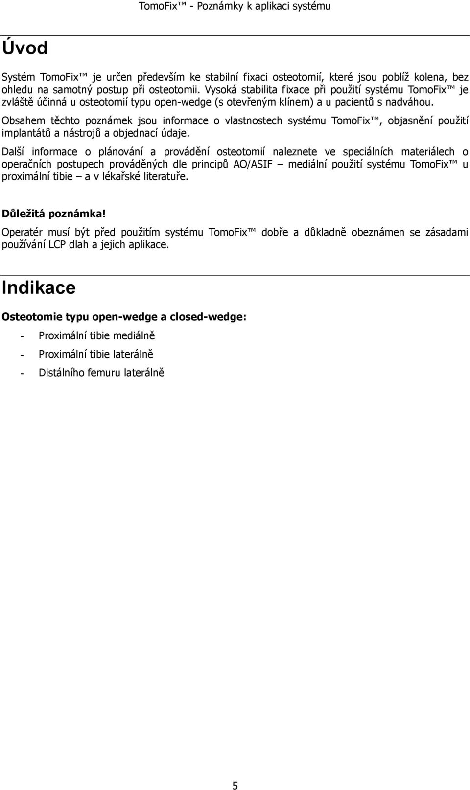 Obsahem těchto poznámek jsou informace o vlastnostech systému TomoFix, objasnění použití implantátů a nástrojů a objednací údaje.