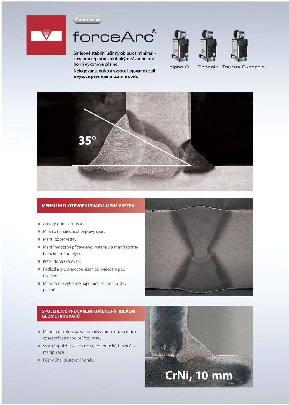 alpha Q Phoenix Taurus Synergic 35 Menší úhel otevření svaru, méně vrstev značný potenciál úspor Minimální náročnost přípravy svaru Menší počet vrstev Menší množství přídavného materiálu a menší