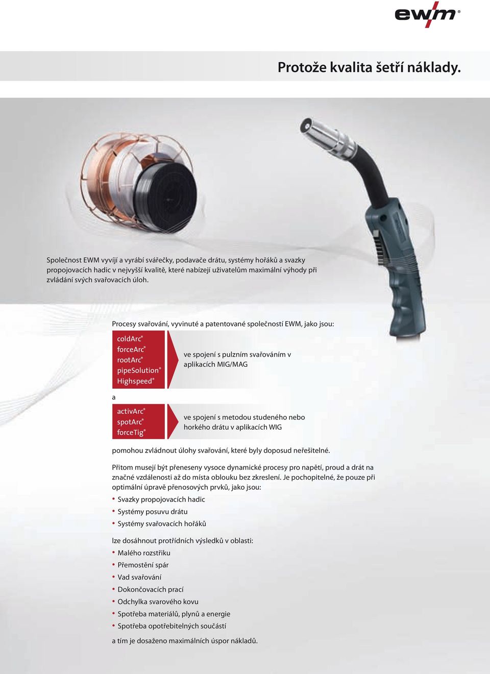 Procesy svařování, vyvinuté a patentované společností EWM, jako jsou: coldarc forcearc rootarc pipesolution Highspeed ve spojení s pulzním svařováním v aplikacích MIG/MAG a activarc spotarc forcetig