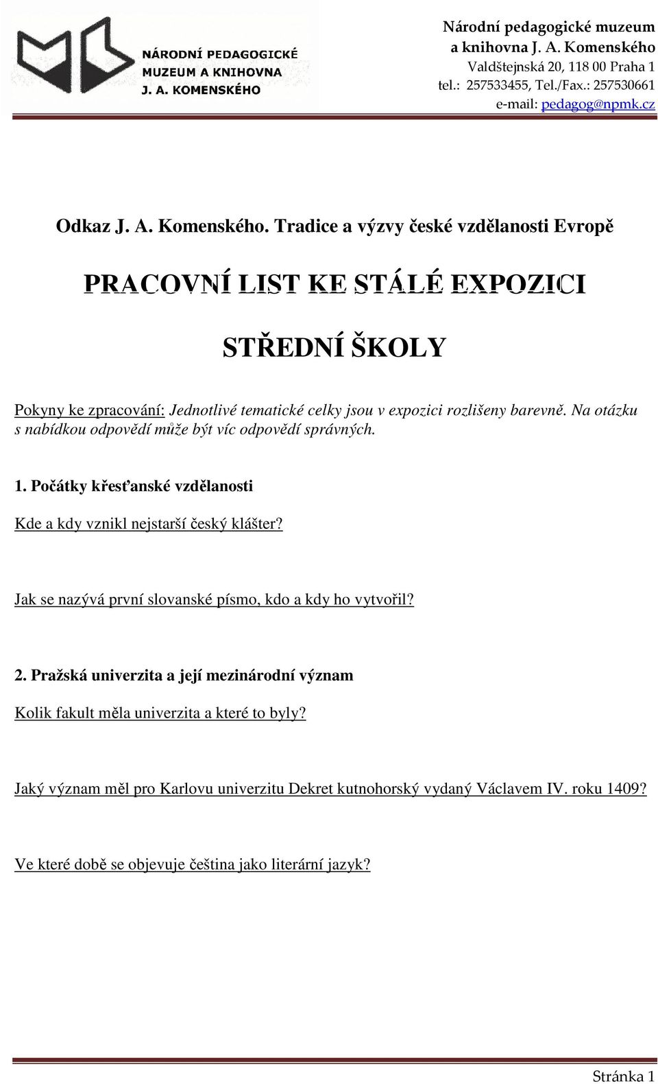 rozlišeny barevně. Na otázku s nabídkou odpovědí může být víc odpovědí správných. 1. Počátky křesťanské vzdělanosti Kde a kdy vznikl nejstarší český klášter?