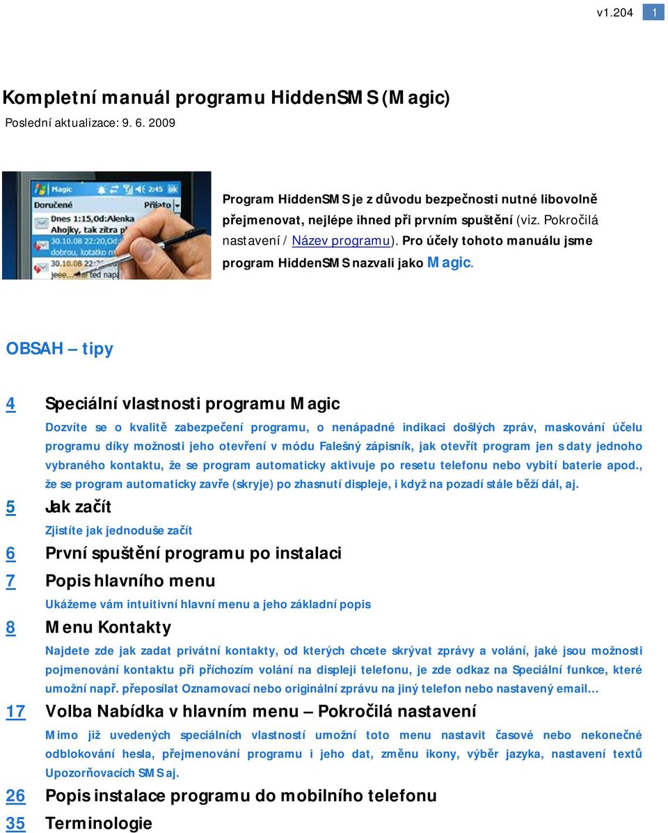 OBSAH tipy 4 Speciální vlastnosti programu Magic Dozvíte se o kvalitě zabezpečení programu, o nenápadné indikaci došlých zpráv, maskování účelu programu díky možnosti jeho otevření v módu Falešný