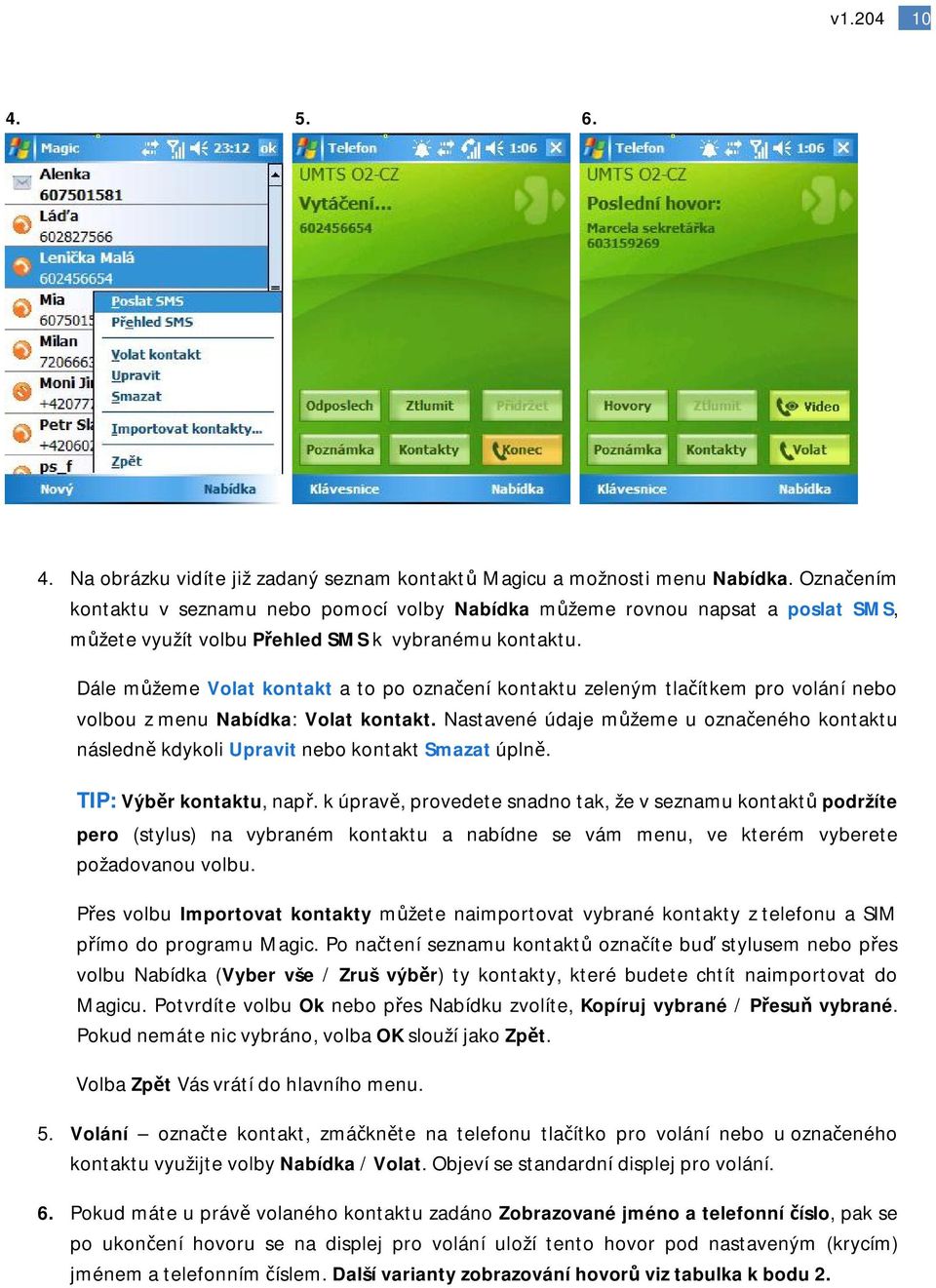 Dále můžeme Volat kontakt a to po označení kontaktu zeleným tlačítkem pro volání nebo volbou z menu Nabídka: Volat kontakt.