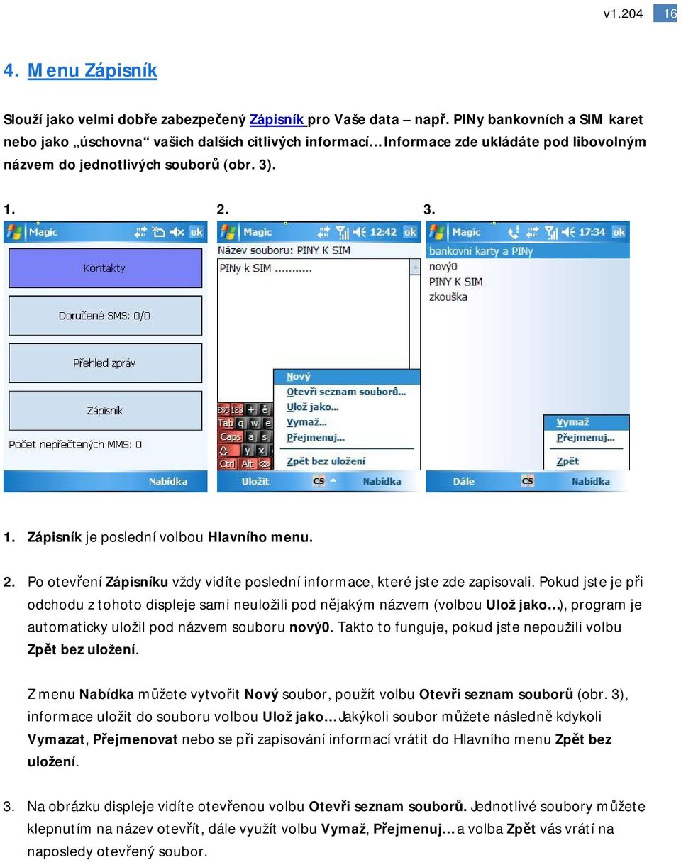 2. 3. 1. Zápisník je poslední volbou Hlavního menu. 2. Po otevření Zápisníku vždy vidíte poslední informace, které jste zde zapisovali.
