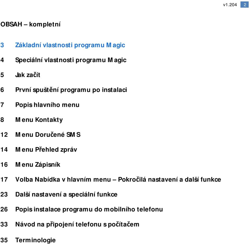 16 Menu Zápisník 17 Volba Nabídka v hlavním menu Pokročilá nastavení a další funkce 23 Další nastavení a