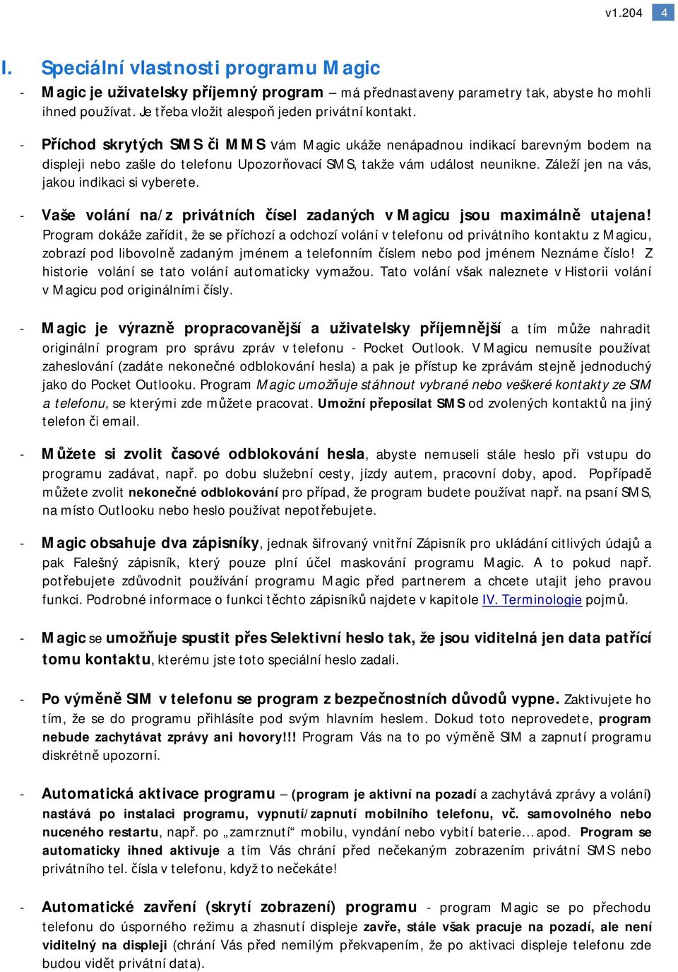 Záleží jen na vás, jakou indikaci si vyberete. - Vaše volání na/z privátních čísel zadaných v Magicu jsou maximálně utajena!