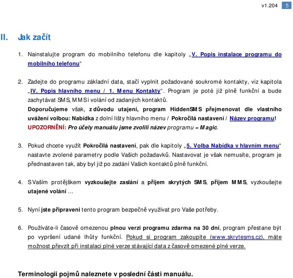 Program je poté již plně funkční a bude zachytávat SMS, MMS i volání od zadaných kontaktů.