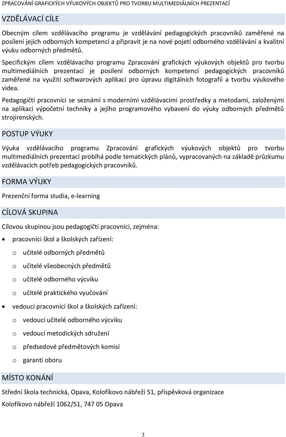 Specifickým cílem vzdělávacího programu Zpracování grafických výukových objektů pro tvorbu multimediálních prezentací je posílení odborných kompetencí pedagogických pracovníků zaměřené na využití