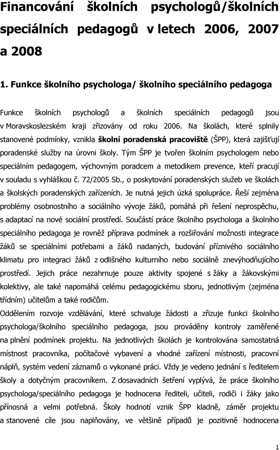 Na školách, které splnily stanovené podmínky, vznikla školní poradenská pracoviště (ŠPP), která zajišťují poradenské služby na úrovni školy.