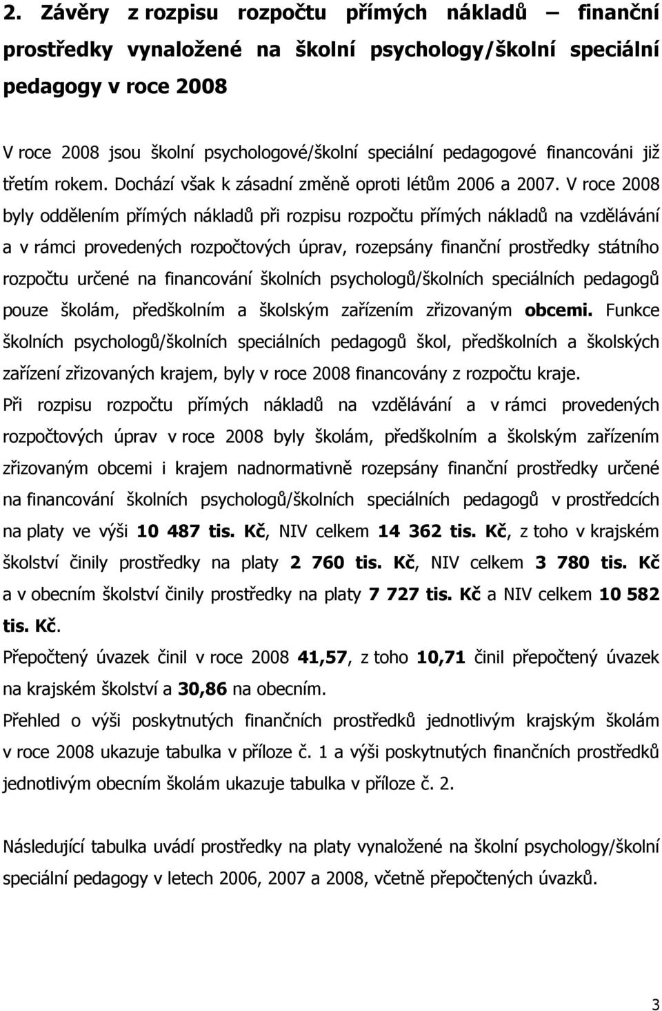 V roce 2008 byly oddělením přímých nákladů při rozpisu rozpočtu přímých nákladů na vzdělávání a v rámci provedených rozpočtových úprav, rozepsány finanční prostředky státního rozpočtu určené na