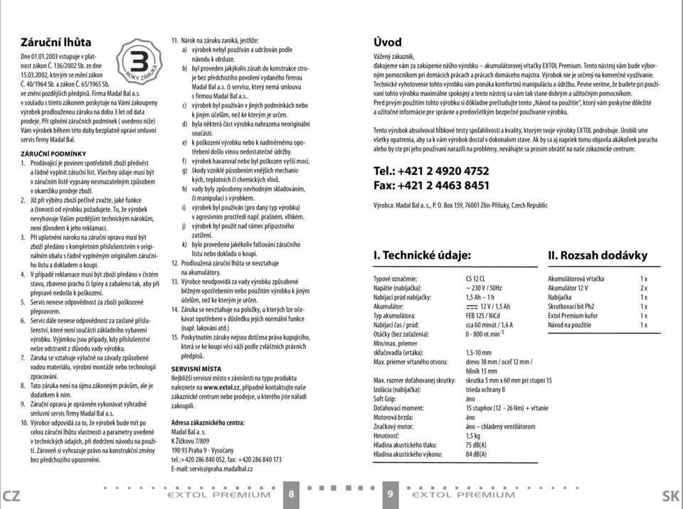 Prodávající je povinen spotřebiteli zboží předvést a řádně vyplnit záruční list. Všechny údaje musí být v záručním listě vypsány nesmazatelným způsobem v okamžiku prodeje zboží. 2.