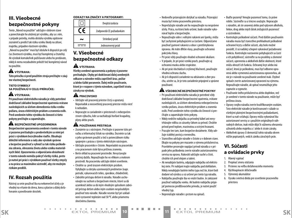 Ak výrobok komukoľvek požičiavate alebo ho predávate, nikdy k nemu nezabudnite priložiť tiež kompletný návod na použitie.