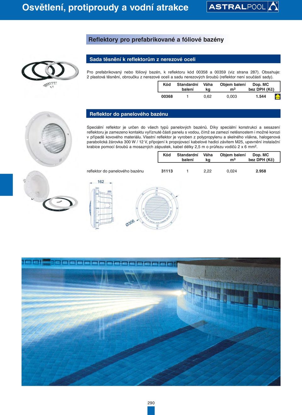 544 Reflektor do panelového bazénu Speciální reflektor je určen do všech typů panelových bazénů.