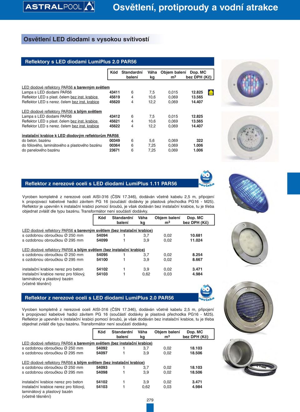 407 LED diodové reflektory PAR56 s bílým světlem Lampa s LED diodami PAR56 43412 6 7,5 0,015 12.825 Reflektor LED s plast. čelem bez inst. krabice 45621 4 10,6 0,069 13.565 Reflektor LED s nerez.