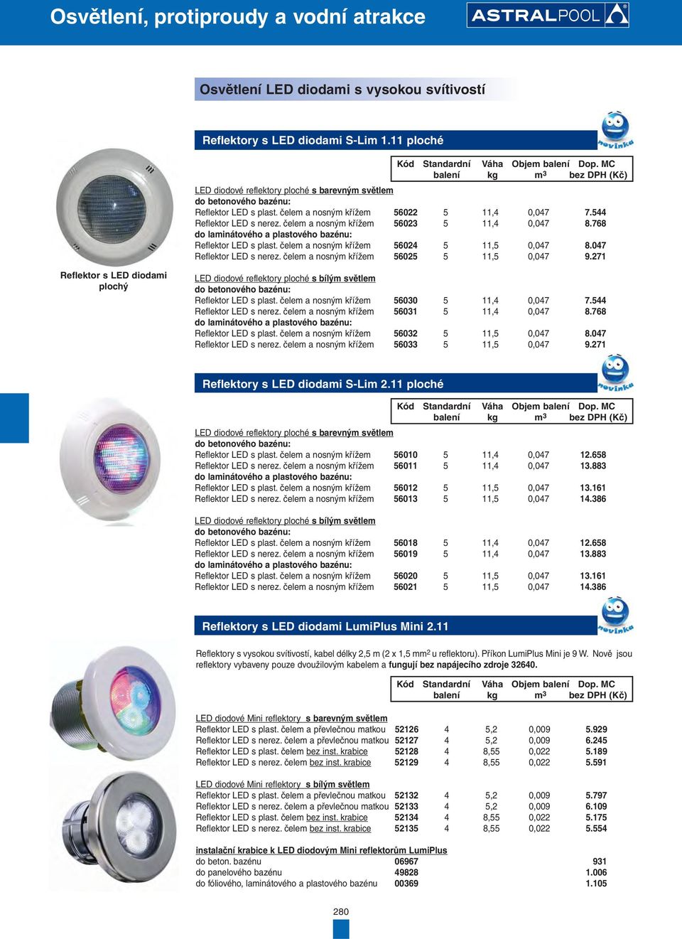 čelem a nosným křížem 56024 5 11,5 0,047 8.047 Reflektor LED s nerez. čelem a nosným křížem 56025 5 11,5 0,047 9.