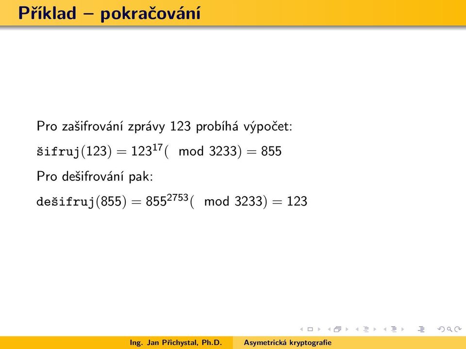 123 17 ( mod 3233) = 855 Pro dešifrování