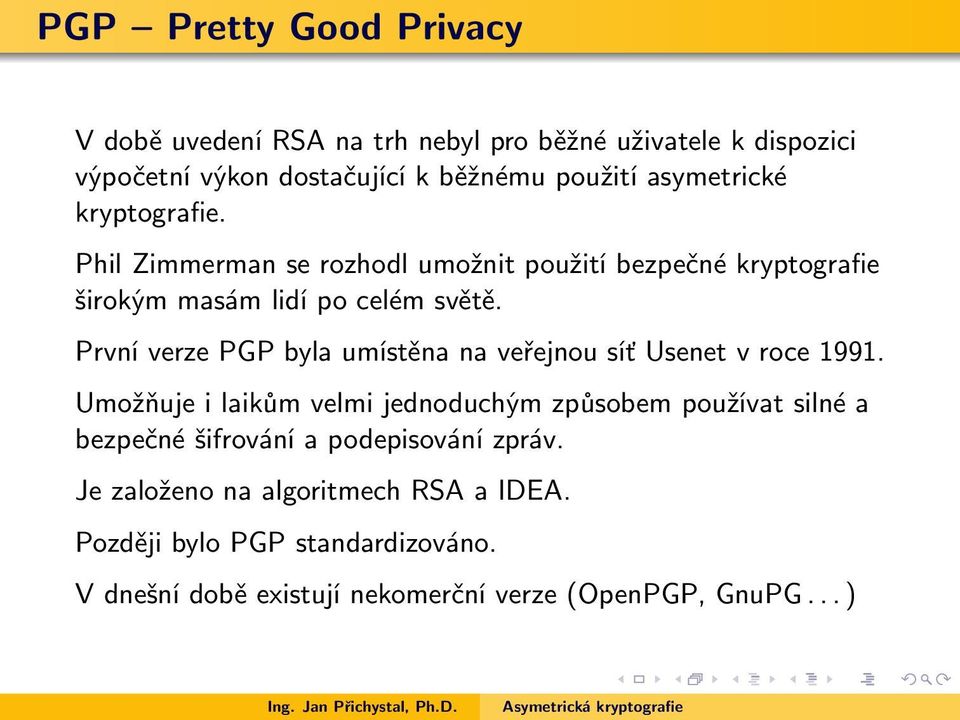 První verze PGP byla umístěna na veřejnou síť Usenet v roce 1991.