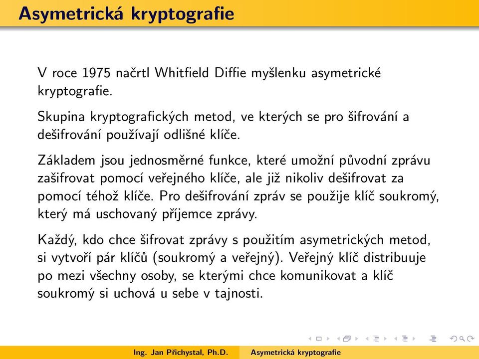 Základem jsou jednosměrné funkce, které umožní původní zprávu zašifrovat pomocí veřejného klíče, ale již nikoliv dešifrovat za pomocí téhož klíče.