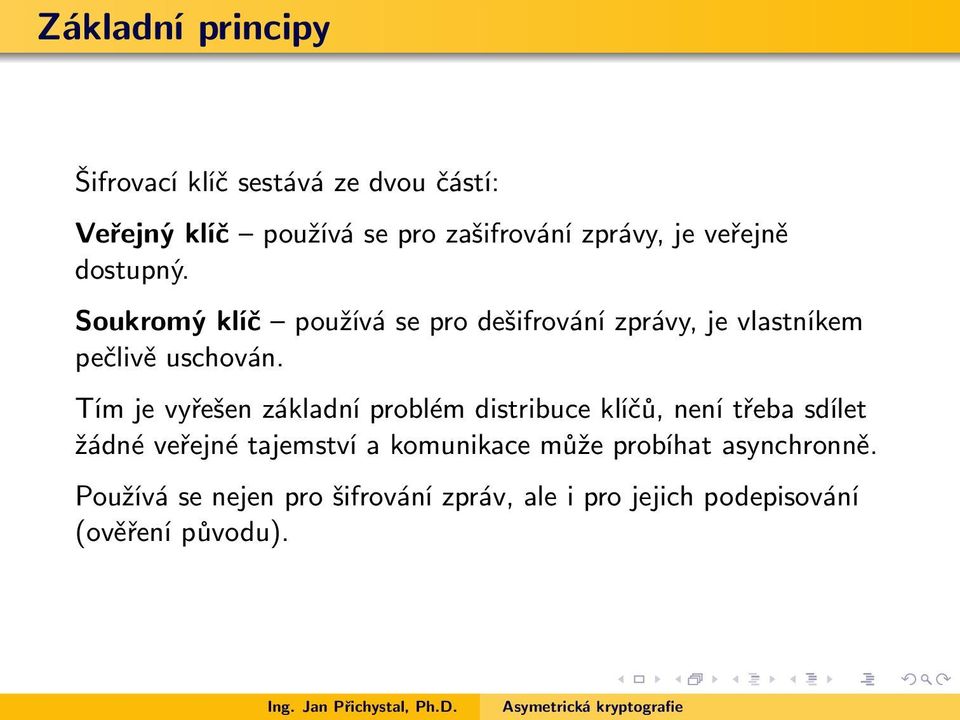 Tím je vyřešen základní problém distribuce klíčů, není třeba sdílet žádné veřejné tajemství a komunikace