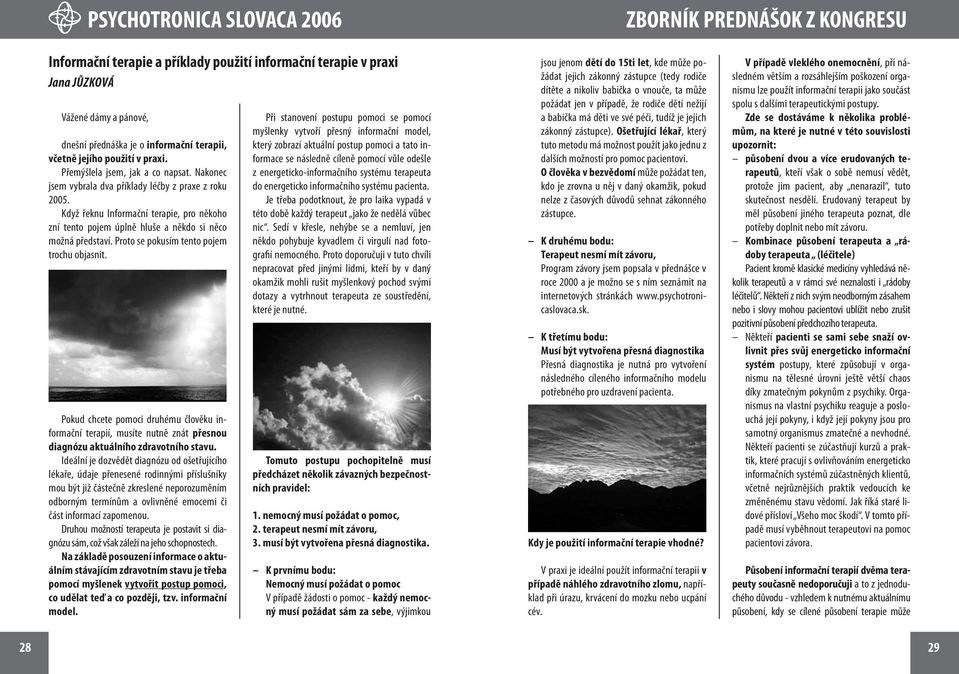 Proto se pokusím tento pojem trochu objasnit. Pokud chcete pomoci druhému člověku informační terapií, musíte nutně znát přesnou diagnózu aktuálního zdravotního stavu.