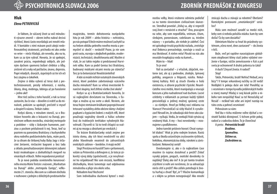 Hovoria, že sú spokojní, zavalení práciu, nepotrebujú oddych, ale jedným dychom spomenú boľavé chrbtice a kĺby, zničené oči a ruky od počítačov, únavu, depresiu.