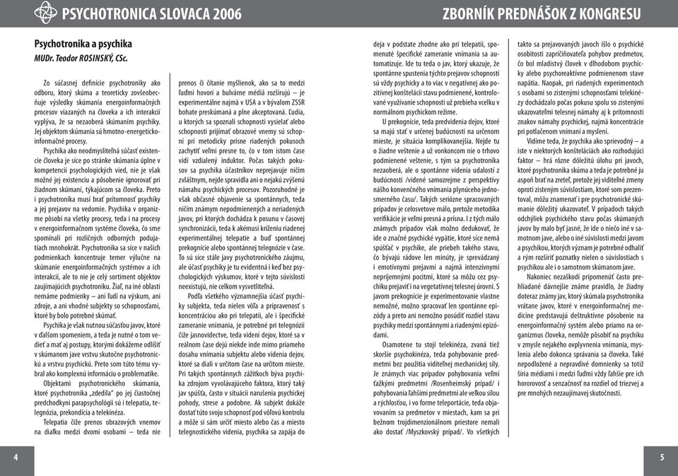 skúmaním psychiky. Jej objektom skúmania sú hmotno-energetickoinformačné procesy.