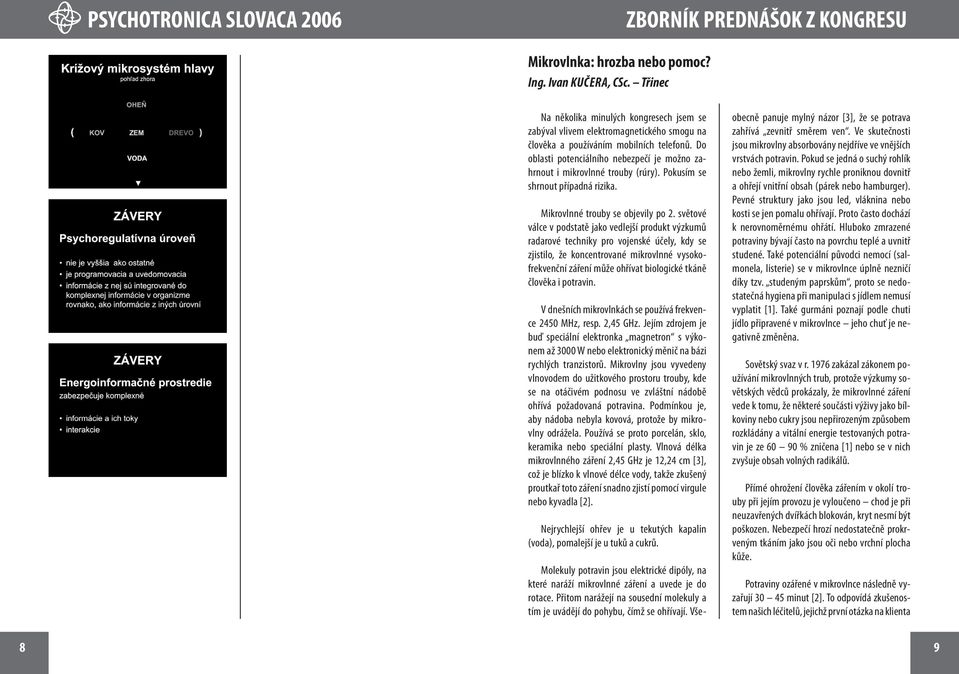světové válce v podstatě jako vedlejší produkt výzkumů radarové techniky pro vojenské účely, kdy se zjistilo, že koncentrované mikrovlnné vysokofrekvenční záření může ohřívat biologické tkáně člověka