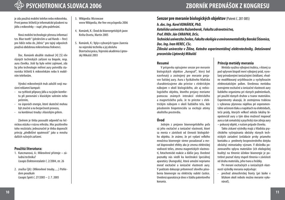 Komárek obsáhle studoval [4] [5] vliv různých technických zařízení na biopole, resp. auru člověka.