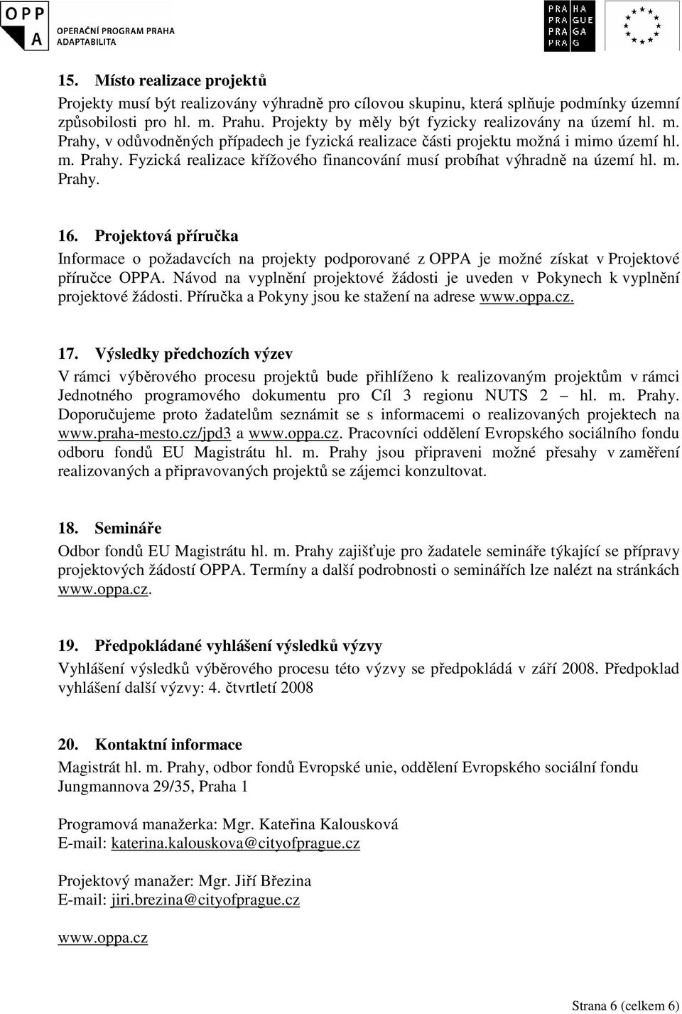 m. Prahy. 16. Projektová příručka Informace o požadavcích na projekty podporované z OPPA je možné získat v Projektové příručce OPPA.