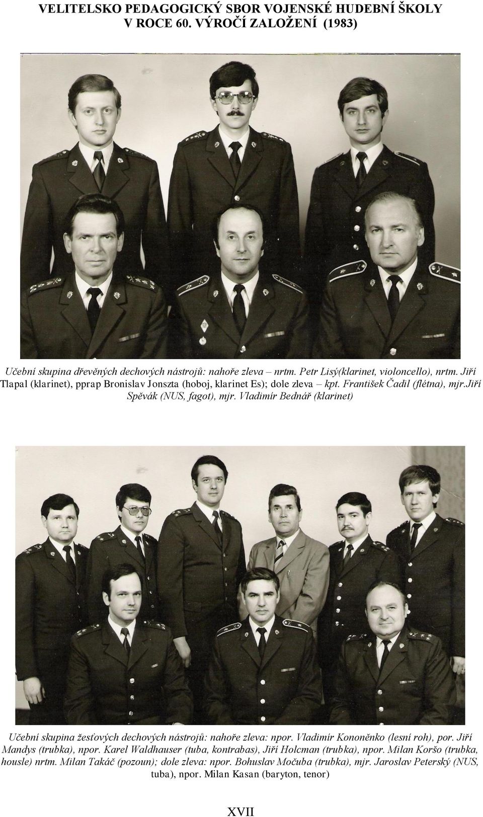 Vladimír Bednář (klarinet) Učební skupina ţesťových dechových nástrojů: nahoře zleva: npor. Vladimír Kononěnko (lesní roh), por. Jiří Mandys (trubka), npor.