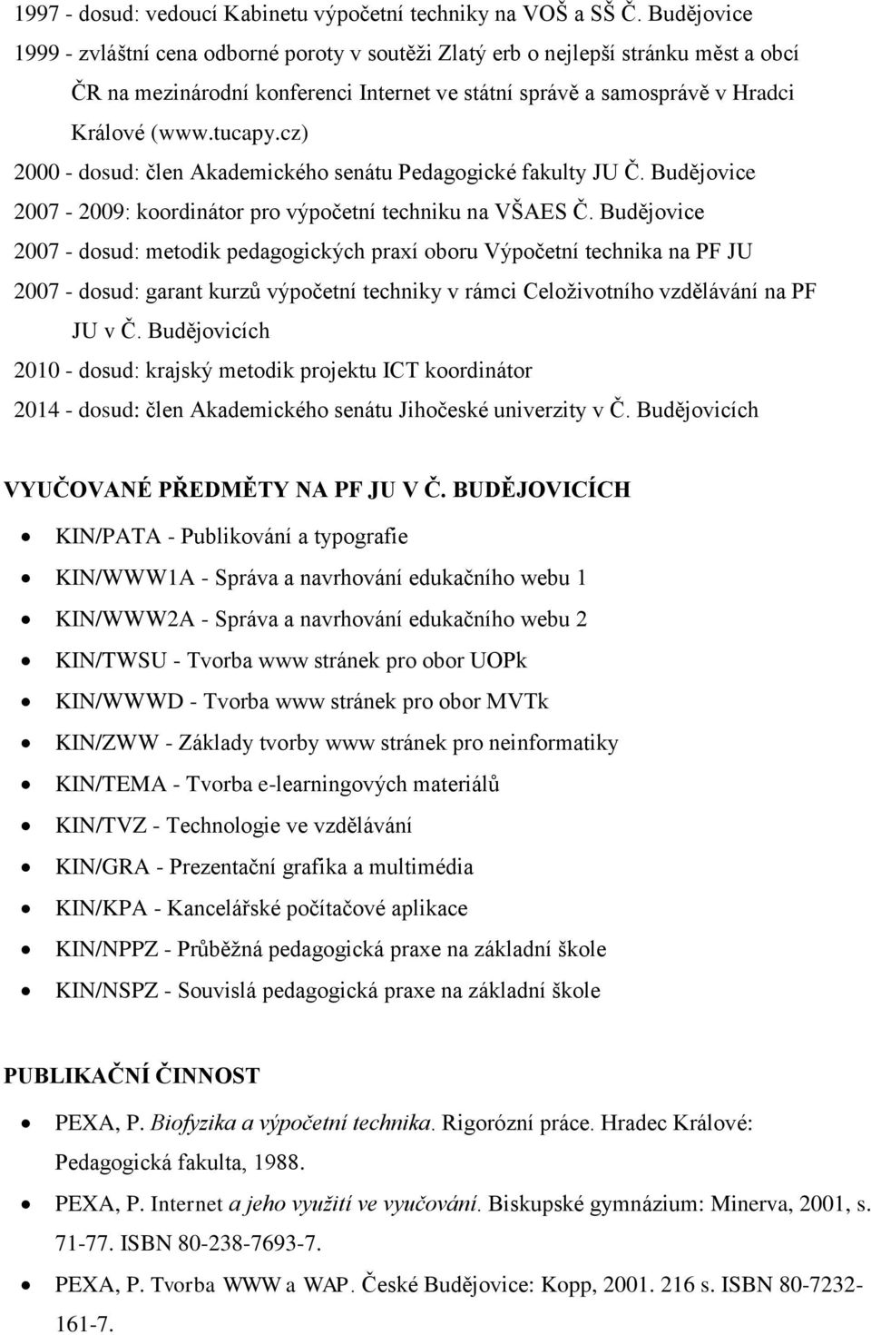 cz) 2000 - dosud: člen Akademického senátu Pedagogické fakulty JU Č. Budějovice 2007-2009: koordinátor pro výpočetní techniku na VŠAES Č.