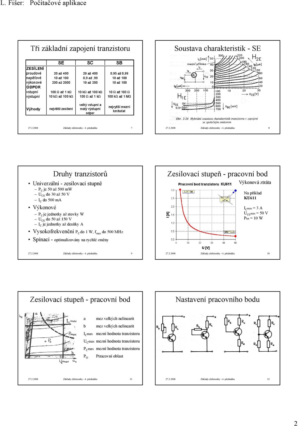 přednáška 8 Druhy tranzistorů niverzální - zesilovací stupně P je 50 až 500 mw E do 30 až 50 V do 500 m Výkonové P je jednotky až stovky W E do 50 až 150 V je jednotky až desítky Vysokofrekvenční P