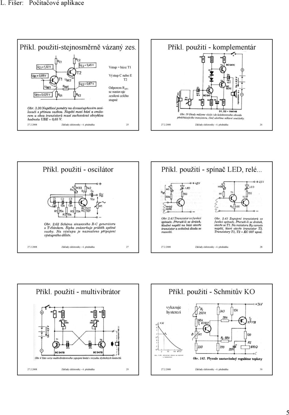 přednáška 25 27.2.2008 Základy elektroniky - 4. přednáška 26 Příkl. použití - oscilátor Příkl. použití - spínač LED, relé... 27.2.2008 Základy elektroniky - 4. přednáška 27 27.