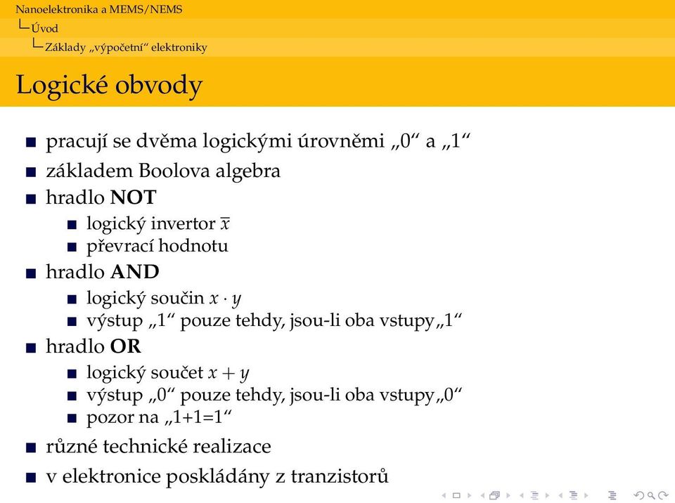 x y výstup 1 pouze tehdy, jsou-li oba vstupy 1 hradlo OR logický součet x + y výstup 0 pouze