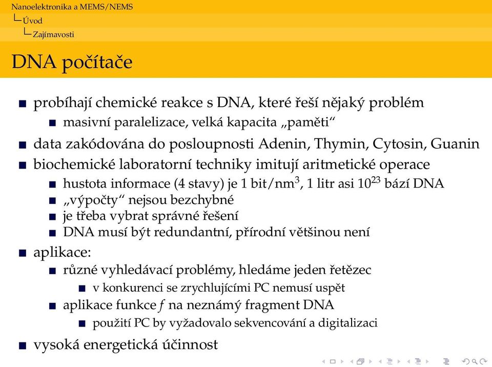 výpočty nejsou bezchybné je třeba vybrat správné řešení DNA musí být redundantní, přírodní většinou není aplikace: různé vyhledávací problémy, hledáme jeden řetězec