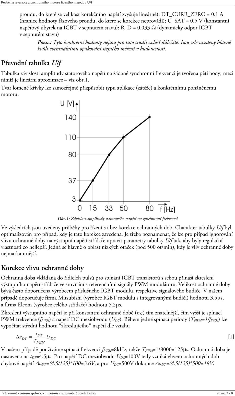 Jsou zde uvedeny hlavně kvůli eventuálnímu opakování stejného měření v budoucnosti.