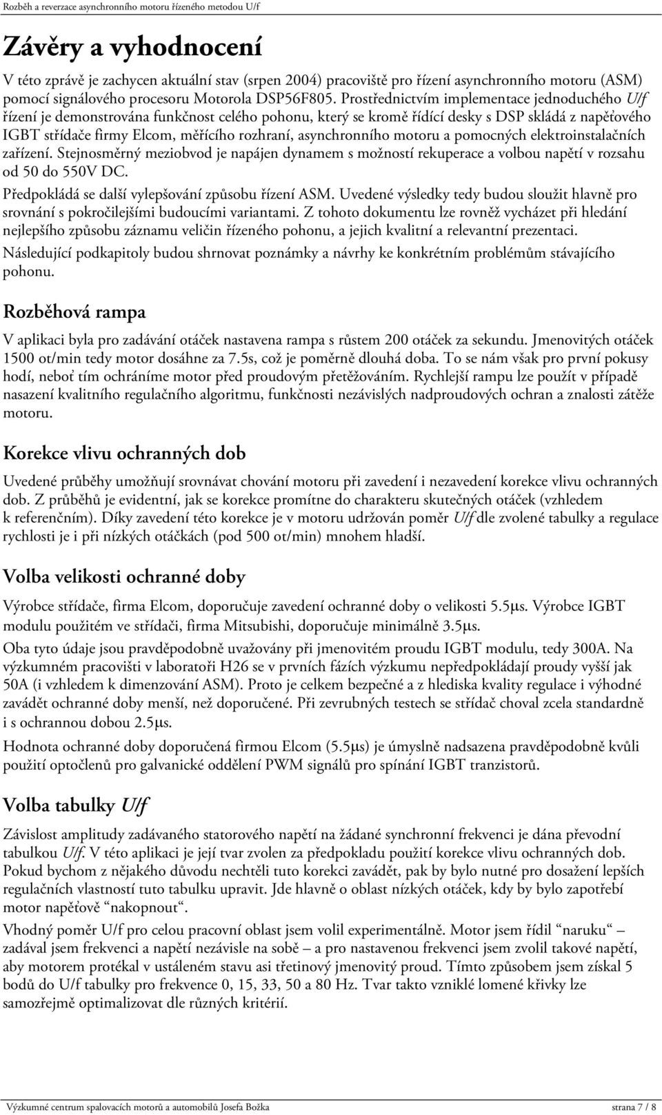 asynchronního motoru a pomocných elektroinstalačních zařízení. Stejnosměrný meziobvod je napájen dynamem s možností rekuperace a volbou napětí v rozsahu od 50 do 550V DC.