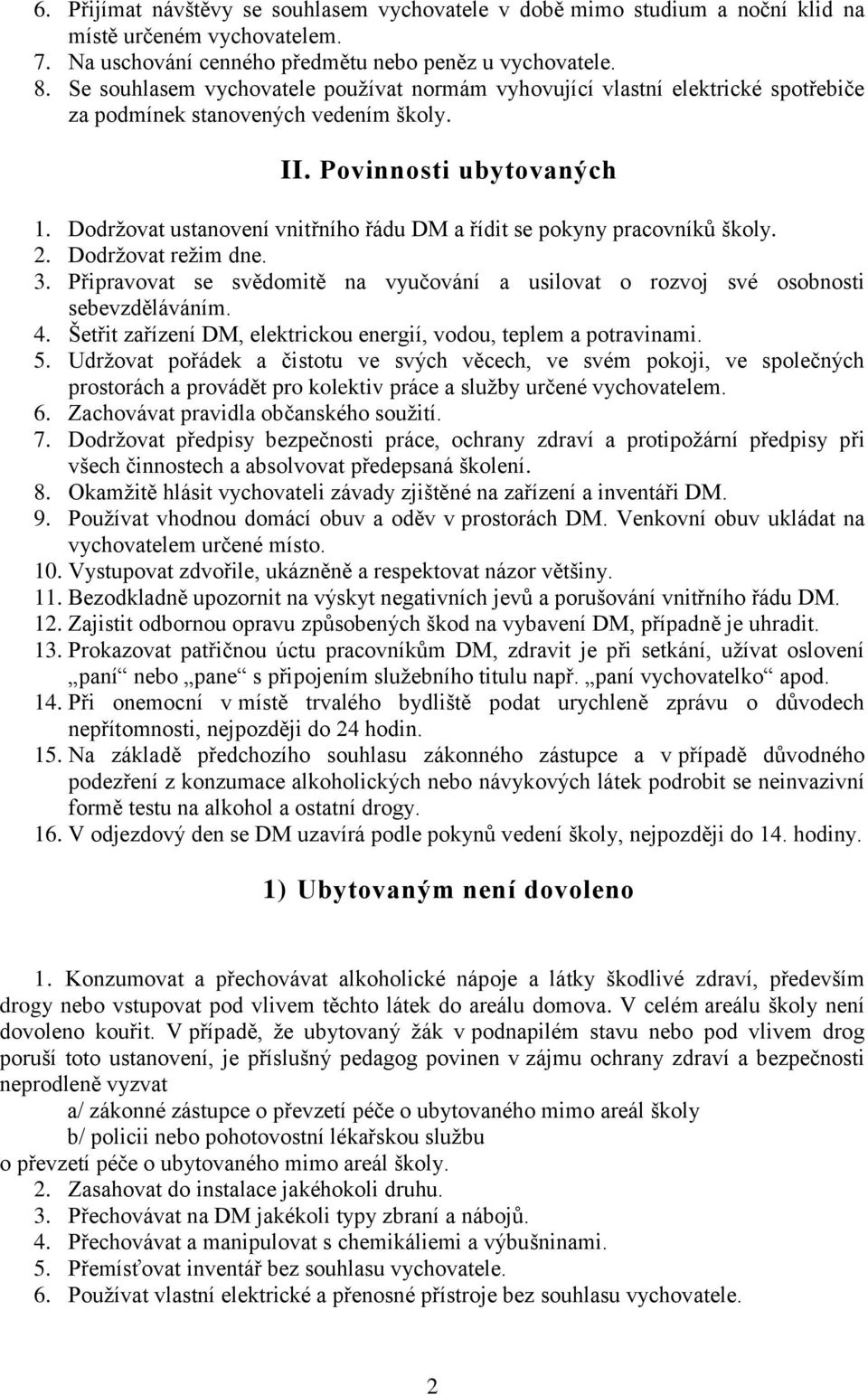 Dodržovat ustanovení vnitřního řádu DM a řídit se pokyny pracovníků školy. 2. Dodržovat režim dne. 3. Připravovat se svědomitě na vyučování a usilovat o rozvoj své osobnosti sebevzděláváním. 4.