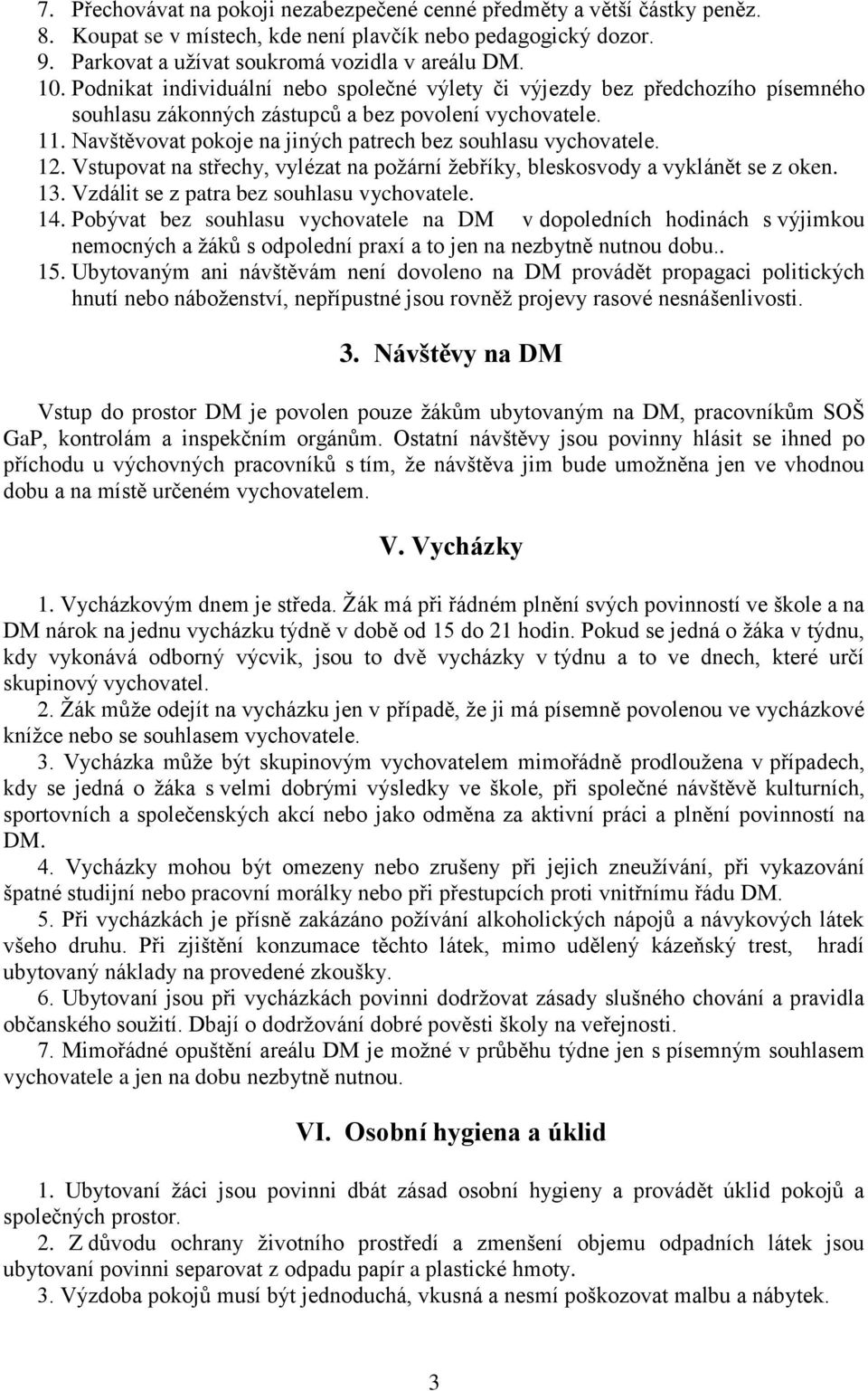Navštěvovat pokoje na jiných patrech bez souhlasu vychovatele. 12. Vstupovat na střechy, vylézat na požární žebříky, bleskosvody a vyklánět se z oken. 13. Vzdálit se z patra bez souhlasu vychovatele.