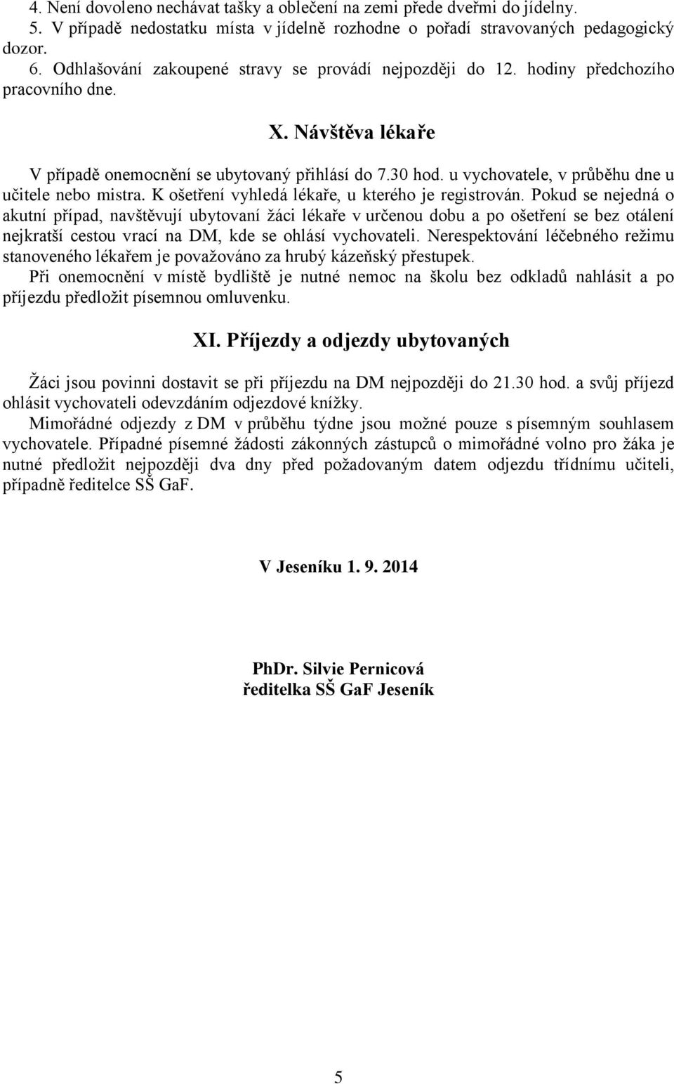 u vychovatele, v průběhu dne u učitele nebo mistra. K ošetření vyhledá lékaře, u kterého je registrován.
