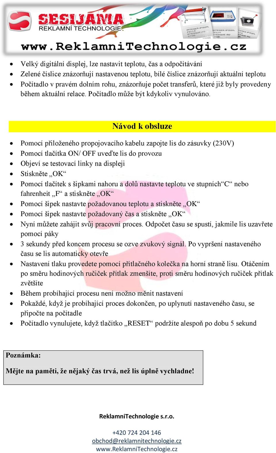 Návod k obsluze Pomocí přiloženého propojovacího kabelu zapojte lis do zásuvky (230V) Pomocí tlačítka ON/ OFF uveďte lis do provozu Objeví se testovací linky na displeji Stiskněte OK Pomocí tlačítek