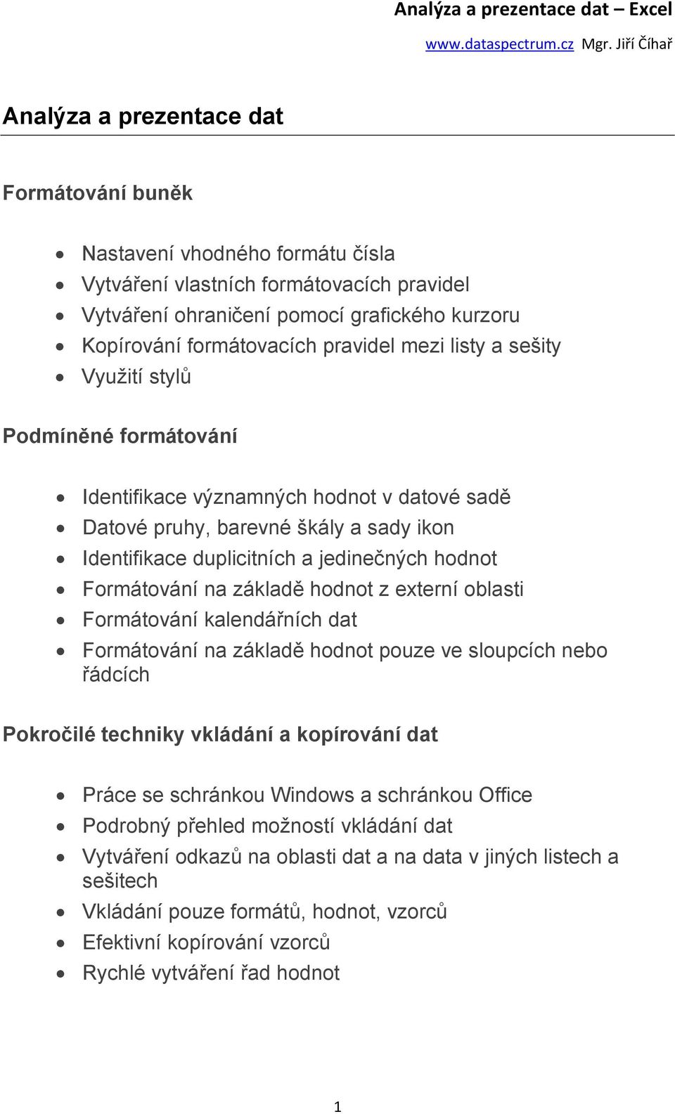 na základě hodnot z externí oblasti Formátování kalendářních dat Formátování na základě hodnot pouze ve sloupcích nebo řádcích Pokročilé techniky vkládání a kopírování dat Práce se schránkou Windows