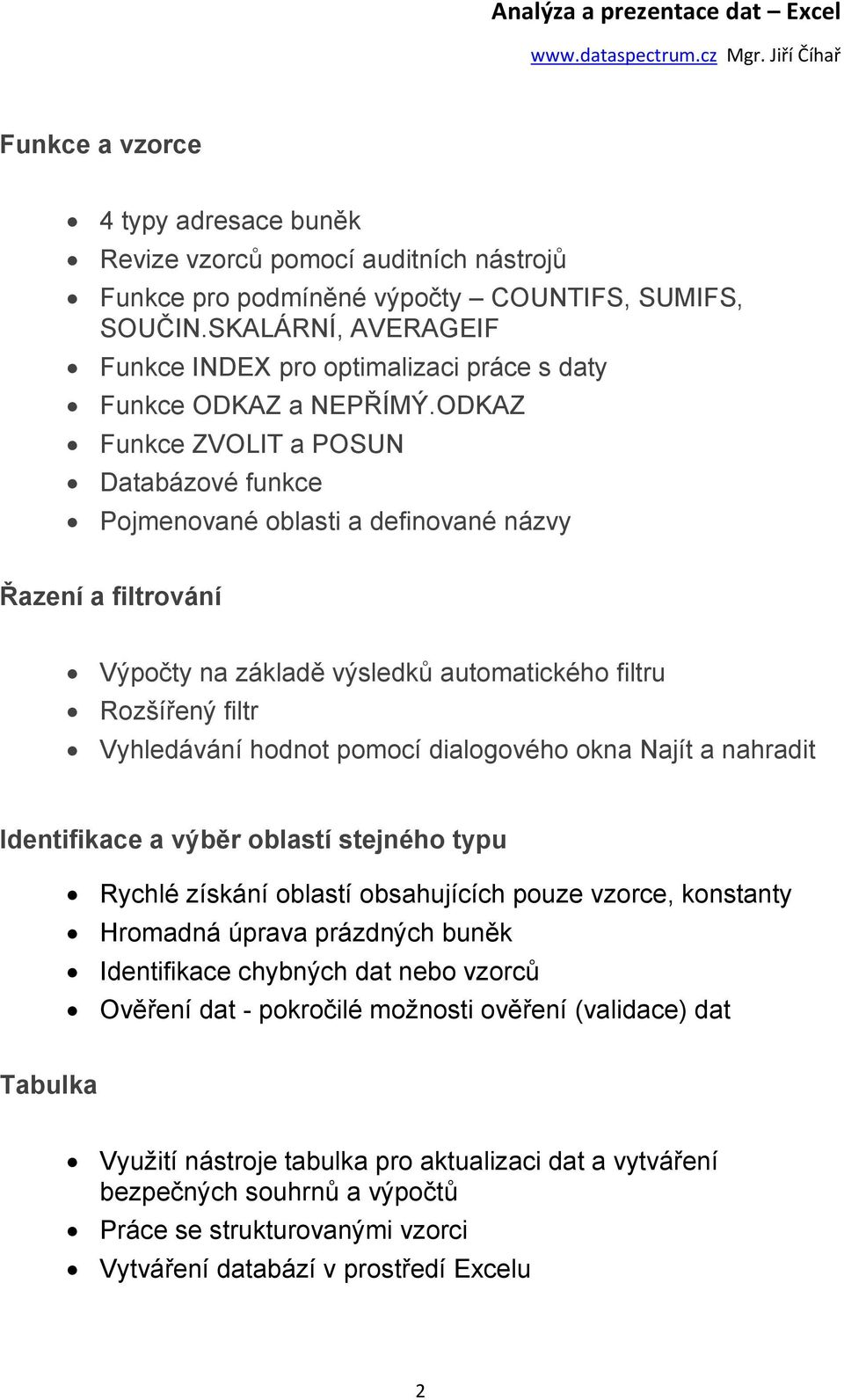 ODKAZ Funkce ZVOLIT a POSUN Databázové funkce Pojmenované oblasti a definované názvy Řazení a filtrování Výpočty na základě výsledků automatického filtru Rozšířený filtr Vyhledávání hodnot pomocí