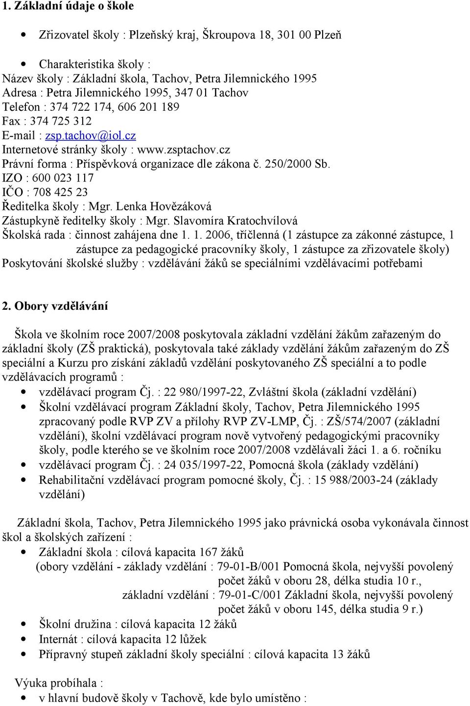 cz Právní forma : Příspěvková organizace dle zákona č. 250/2000 Sb. IZO : 600 023 117 IČO : 708 425 23 Ředitelka školy : Mgr. Lenka Hovězáková Zástupkyně ředitelky školy : Mgr.