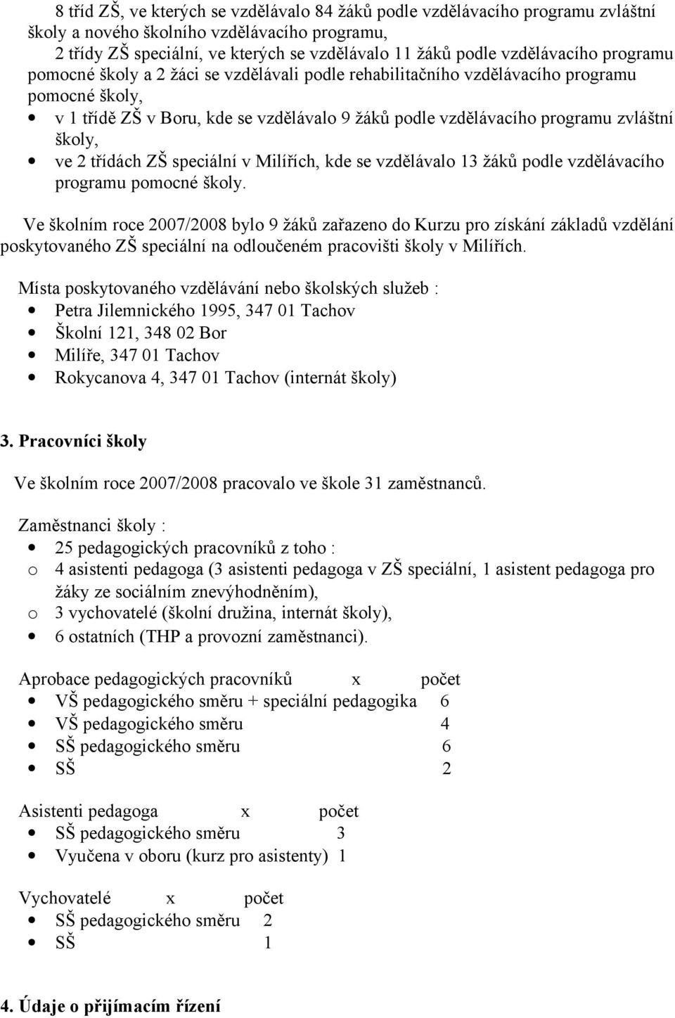 zvláštní školy, ve 2 třídách ZŠ speciální v Milířích, kde se vzdělávalo 13 žáků podle vzdělávacího programu pomocné školy.