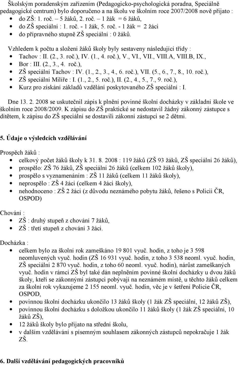 Vzhledem k počtu a složení žáků školy byly sestaveny následující třídy : Tachov : II. (2., 3. roč.), IV. (1., 4. roč.), V., VI., VII., VIII.A, VIII.B, IX., Bor : III. (2., 3., 4. roč.), ZŠ speciální Tachov : IV.