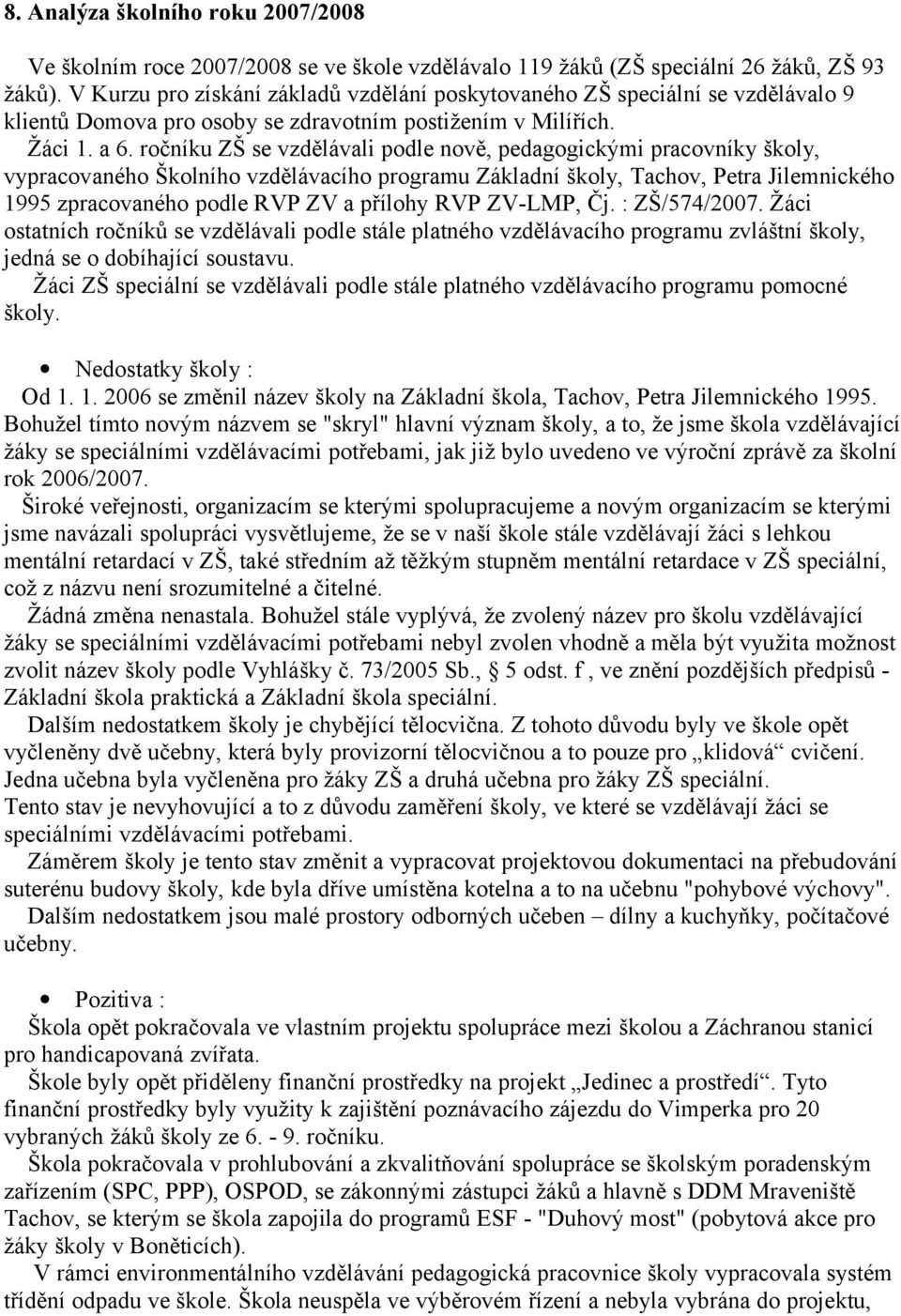 ročníku ZŠ se vzdělávali podle nově, pedagogickými pracovníky školy, vypracovaného Školního vzdělávacího programu Základní školy, Tachov, Petra Jilemnického 1995 zpracovaného podle RVP ZV a přílohy