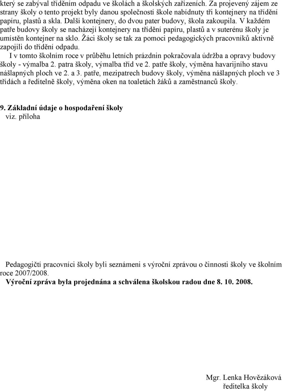 V každém patře budovy školy se nacházejí kontejnery na třídění papíru, plastů a v suterénu školy je umístěn kontejner na sklo.