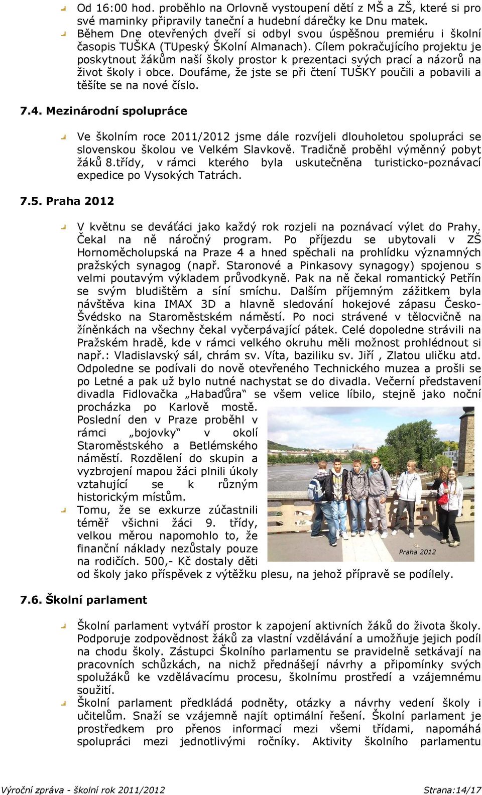 Cílem pokračujícího projektu je poskytnout žákům naší školy prostor k prezentaci svých prací a názorů na život školy i obce.