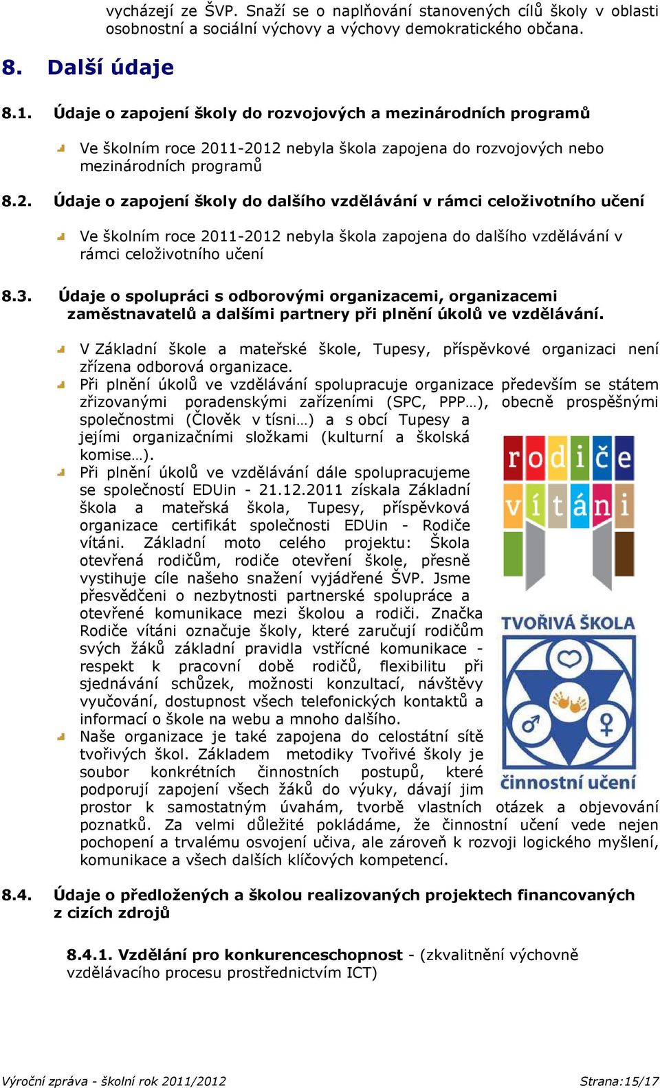 11-2012 nebyla škola zapojena do rozvojových nebo mezinárodních programů 8.2. Údaje o zapojení školy do dalšího vzdělávání v rámci celoživotního učení Ve školním roce 2011-2012 nebyla škola zapojena do dalšího vzdělávání v rámci celoživotního učení 8.